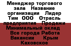 Менеджер торгового зала › Название организации ­ Лидер Тим, ООО › Отрасль предприятия ­ Продажи › Минимальный оклад ­ 1 - Все города Работа » Вакансии   . Крым,Каховское